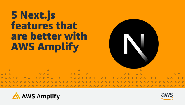 5 Next.js features that are better with AWS Amplify