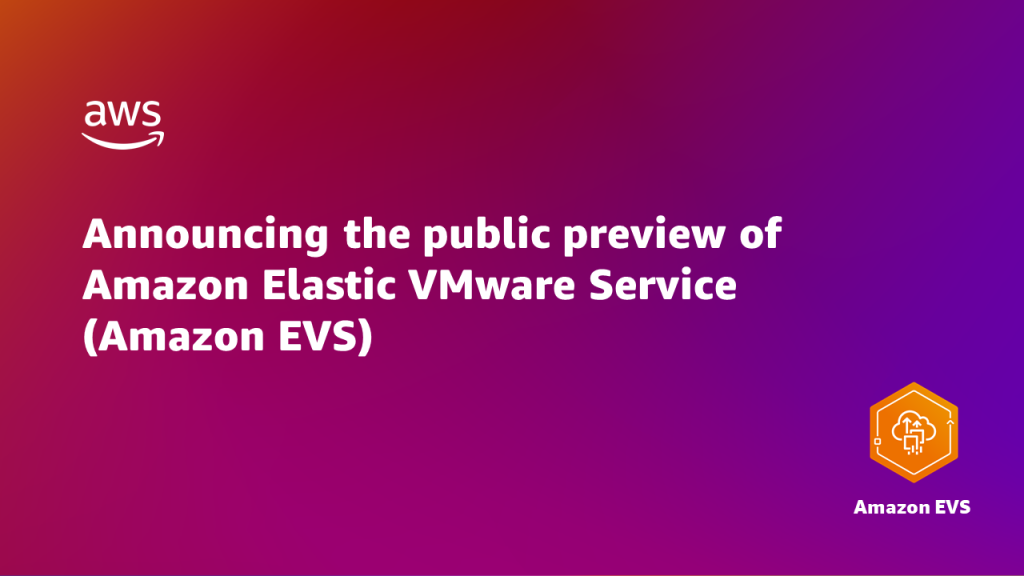 Announcing the public preview of Amazon Elastic VMware Service (Amazon EVS)