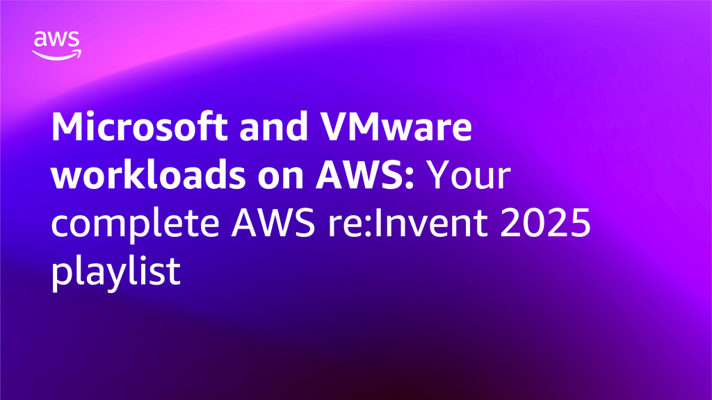 Microsoft and VMware workloads on AWS: Your complete AWS re:Invent 2025 playlist