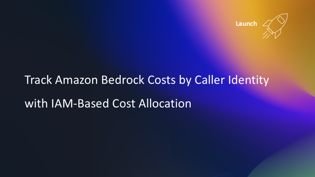 Track Amazon Bedrock Costs by Caller Identity with IAM-Based Cost Allocation