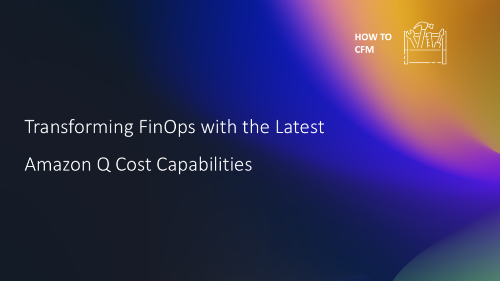 Transforming FinOps with the Latest Amazon Q Cost Capabilities