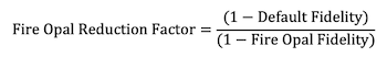 Math formula: Fire Opal Reduction Factor=((1-Default Fidelity))/((1-Fire Opal Fidelity))