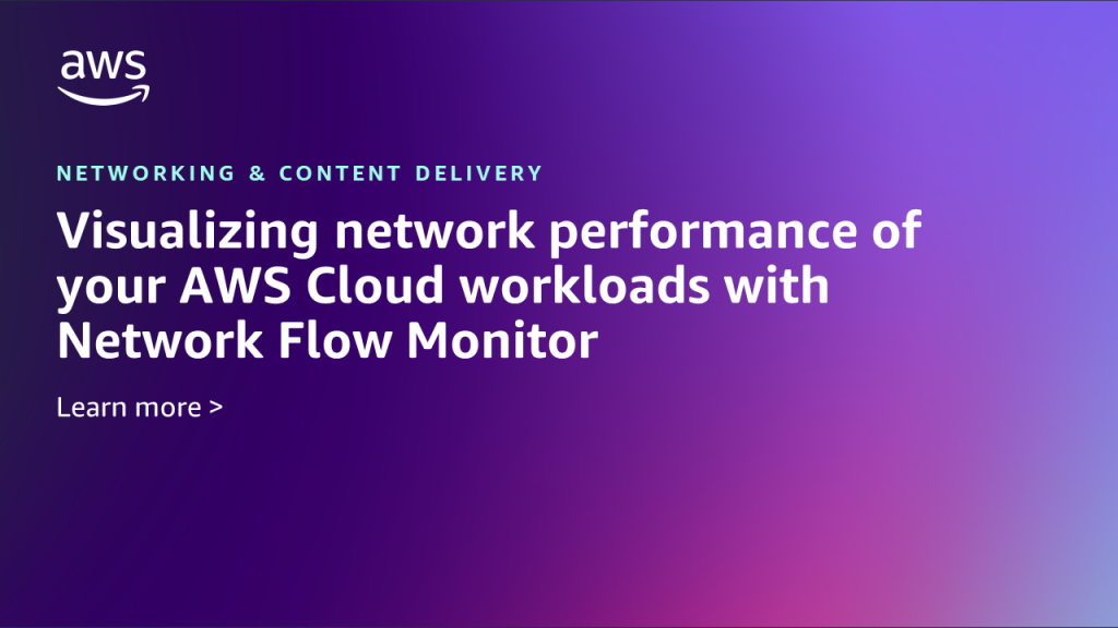 Visualizing-network-performance-of-your-AWS-Cloud-workloads-with-Network-Flow-Monitor