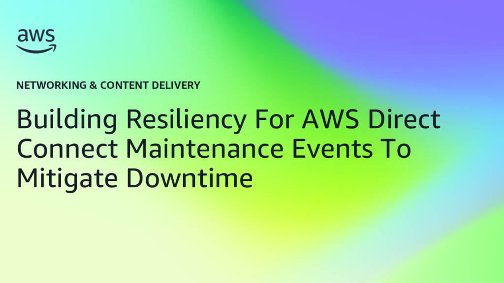 Building Resiliency For AWS Direct Connect Maintenance Events To Mitigate Downtime
