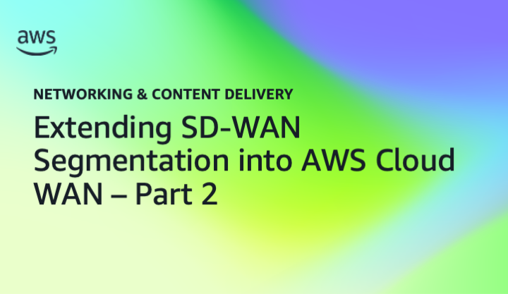 Extending SD-WAN Segmentation into AWS Cloud WAN – Part 2