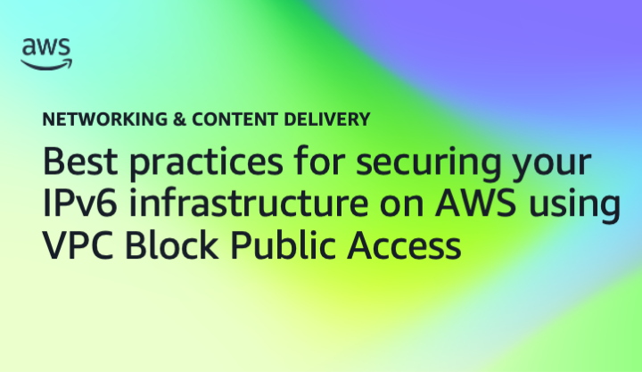 Best practices for securing your IPv6 infrastructure on AWS using VPC Block Public Access