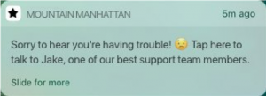 A push notification that says "Sorry to hear you're having trouble! :( Tap here to talk to Jake, one of our best support team members."