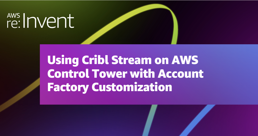 Using Cribl Stream on AWS Control Tower with Account Factory Customization