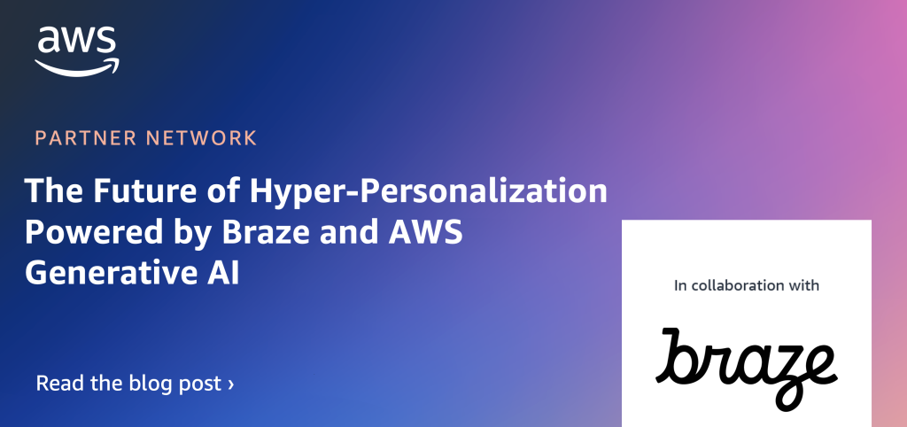 The Future of Hyper-Personalization Powered by Braze and AWS Generative AI