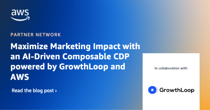Maximize Marketing Impact with an AI-Driven Composable CDP powered by GrowthLoop and AWS