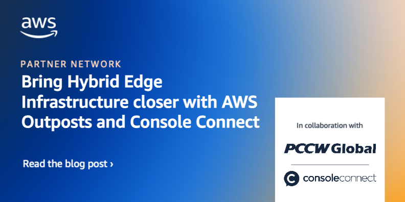 Bring Hybrid Edge Infrastructure closer with AWS Outposts and Console Connect