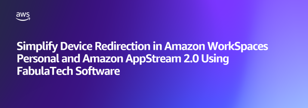Simplify Device Redirection in Amazon WorkSpaces Personal and Amazon AppStream 2.0 Using FabulaTech Software