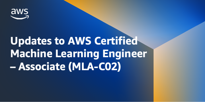 Updates to AWS Certified Machine Learning Engineer – Associate (MLA-C02)