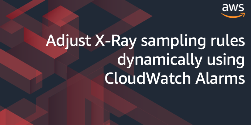 Featured Image - Adjusting X-Ray sampling rules dynamically using CloudWatch Alarms