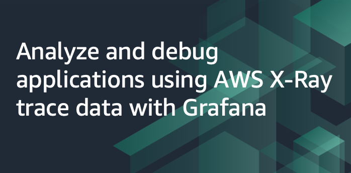 Analyze and debug applications using AWS X-Ray trace data with Grafana