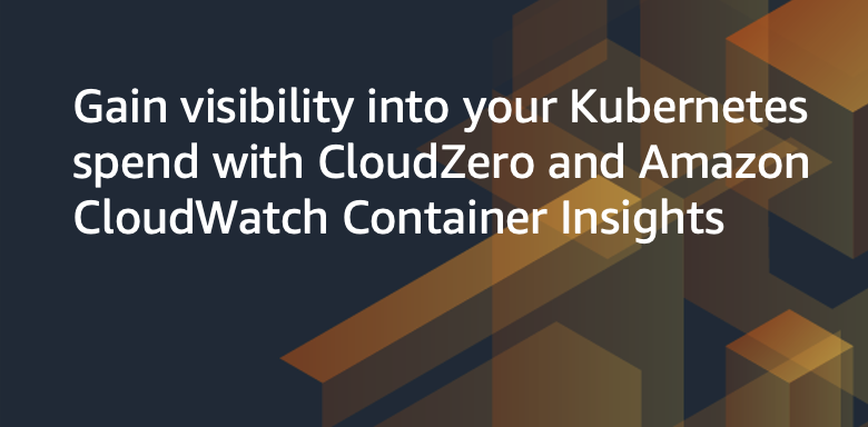 Gain visibility into your Kubernetes spend with CloudZero and Amazon CloudWatch Container Insights