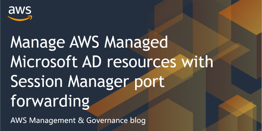 Manage AWS Managed Microsoft AD resources with Session Manager port forwarding