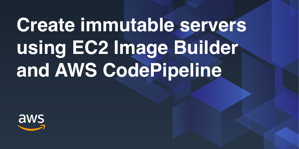 Featured Image for blog post "Create immutable servers using EC2 Image Builder and AWS CodePipeline"