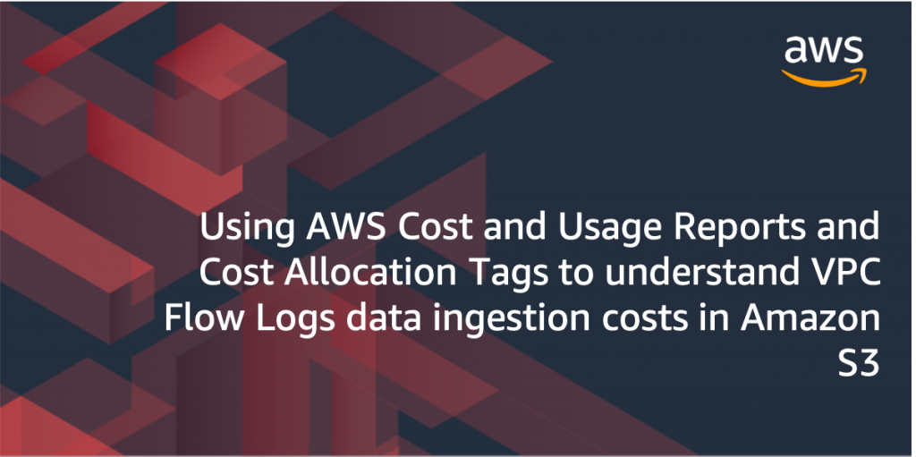 Feature Image for blog titled Using AWS Cost and Usage Reports and Cost Allocation Tags to understand VPC Flow Logs data ingestion costs in Amazon S3