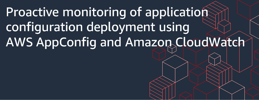 Featured Image for Proactive monitoring of application configuration deployment using AWS AppConfig and Amazon CloudWatch