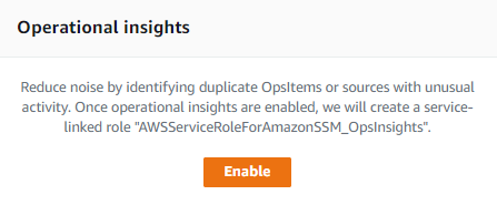 Under Operational insights, there is text that explains they reduce noise by identifying duplicate OpsItems or sources with unusual activity. When the feature is enabled, OpsCenter creates a service-linked role named AWSServiceRoleForAmazonSSM_OpsInsights.
