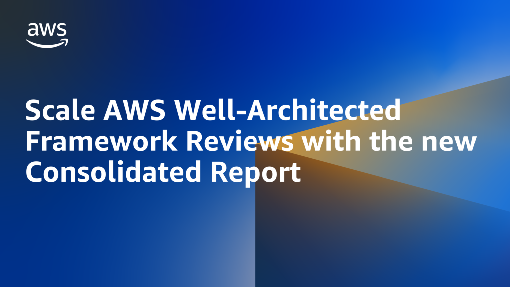Scale AWS Well-Architected Framework Reviews with the new Consolidated Report
