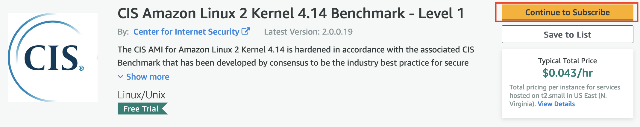 Figure 3: Subscribing the hardened CIS AMI for Amazon Linux 2 After clicking on CIS Amazon Linux Image product, you will see this screen where CIS (Center of internet Security) has stated that the image is hardened with the associated CIS benchmark that has been developed by consensus to be the industry best practice. We click on Continue to subscribe link. The typical total price quoted by CIS in this image is $0.043/hr.