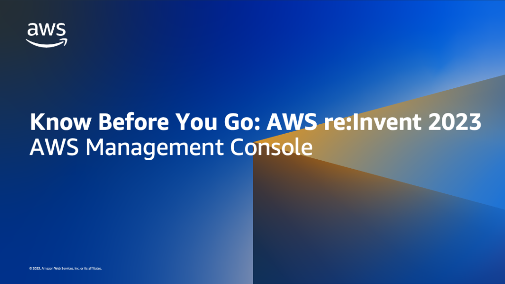 Know Before You Go: AWS-re-Invent-2023, AWS Management Console