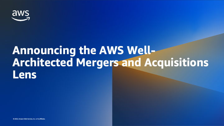 Announcing the AWS Well-Architected Mergers and Acquisitions Lens