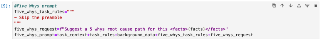 This is a screenshot of prompt engineering statements specific to the 5 Whys section, being set to variables to be used in API calls to Amazon Bedrock. The 5 Whys prompt section reads as: five_whys_request=f“Suggest a 5 whys root cause path for this <facts>{facts}</facts>” five_whys_prompt=task_context+task_rules+background_data+five_whys_task_rules+five_whys_request