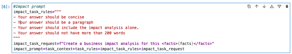 This is a screenshot of prompt engineering statements, specific to the Impact section prompt, being set to variables to be used in API calls to Amazon Bedrock. It includes the impact_task_rules as stated in the first paragraph of this section and is followed by the impact_prompt. These lines read as: impact_task_request=f”Create a business impact analysis for this <facts>{facts}</facts>”