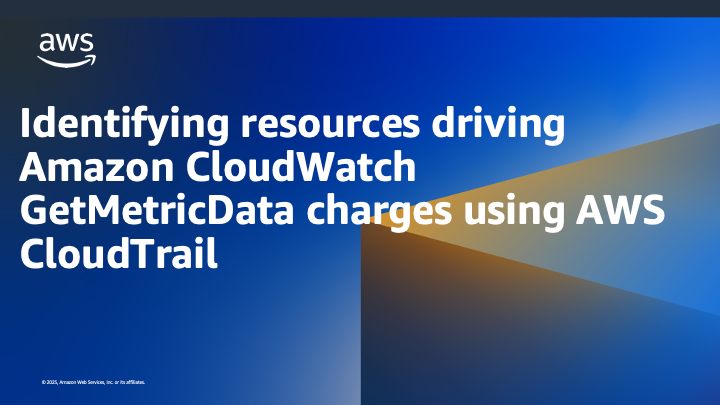 Identify resources driving Amazon CloudWatch GetMetricData charges using AWS CloudTrail