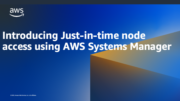 Introducing Just-in-time node access using AWS Systems Manager