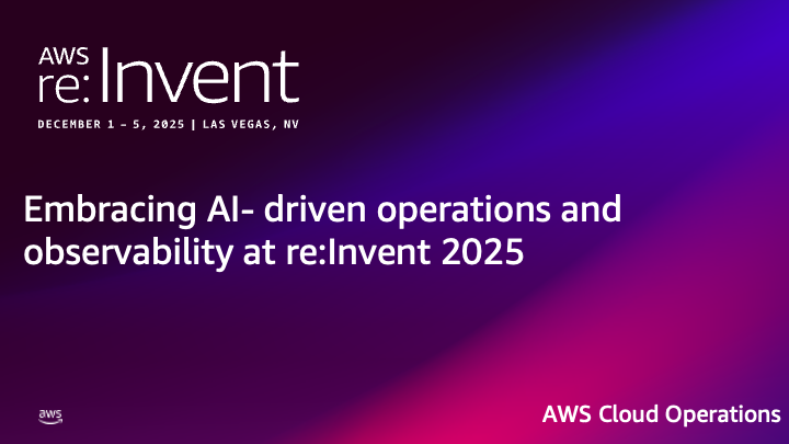 Embracing AI- driven operations and observability at re:Invent 2025
