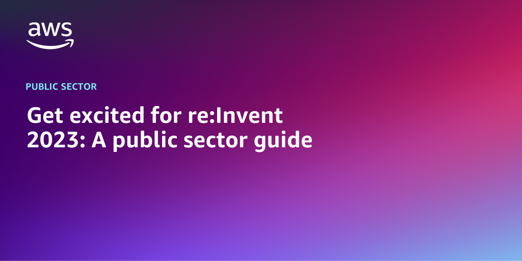 AWS branded background with text overlay that says "Get excited for re:Invent 2023: A public sector guide"