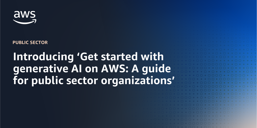 AWS branded background design with text overlay that says "Introducing ‘Get started with generative AI on AWS: A guide for public sector organizations’"