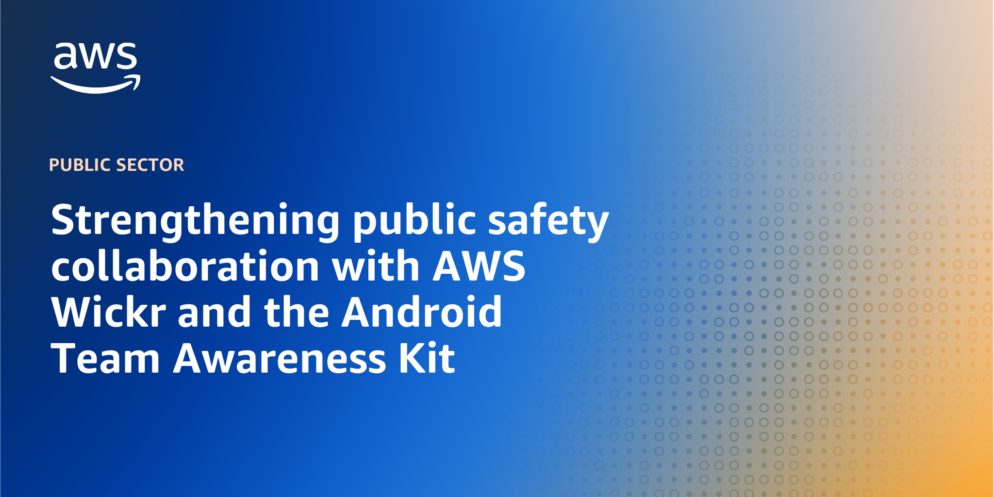 AWS branded background design with text overlay that says "Strengthening public safety collaboration with AWS Wickr and the Android Team Awareness Kit"
