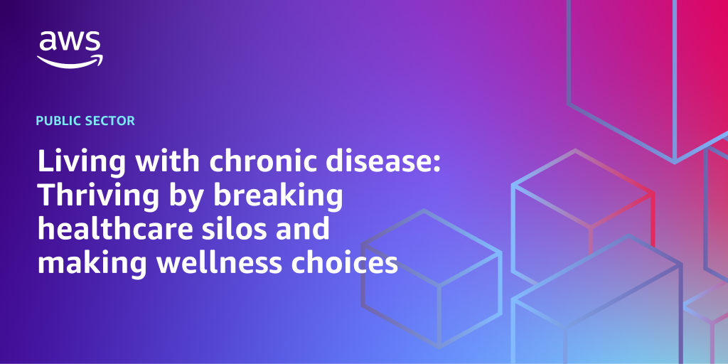 AWS branded background design with text overlay that says "Living with chronic disease: Thriving by breaking healthcare silos and making wellness choices"