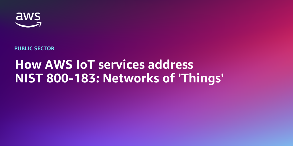 AWS Branded Background with text "How AWS IoT services address NIST 800-183: Networks of 'Things'