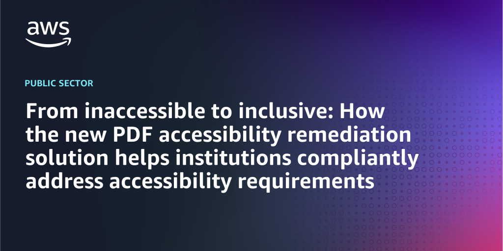 AWS Branded Background with text "From inaccessible to inclusive: How the new PDF accessibility remediation solution helps institutions compliantly address accessibility requirements"