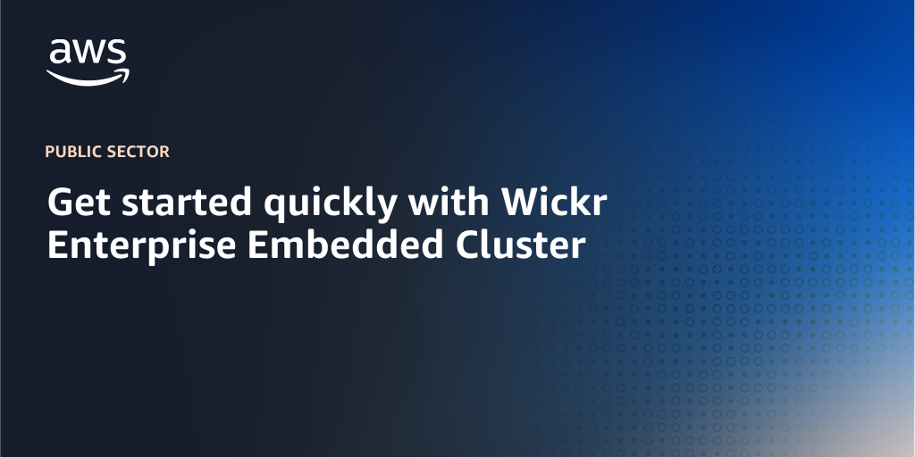 AWS Branded Background with text "Get started quickly with Wickr Enterprise Embedded Cluster "
