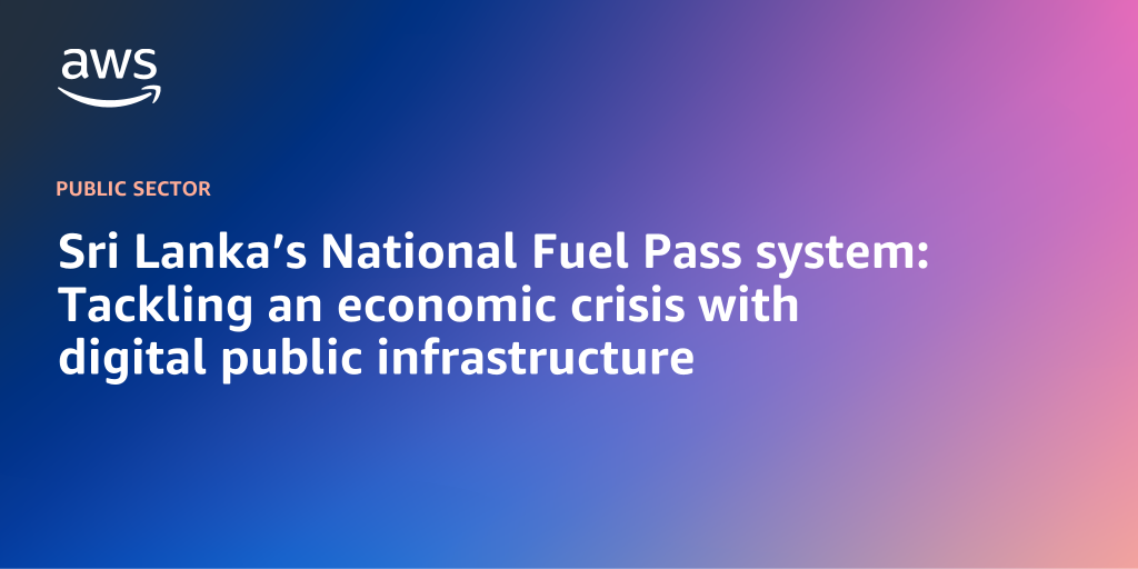 AWS Branded Background with text "Sri Lanka’s National Fuel Pass system: Tackling an economic crisis with digital public infrastructure