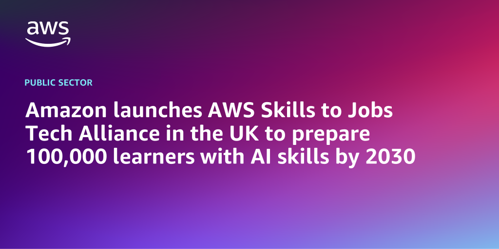 AWS Branded Background with text "Amazon launches Skills to Jobs Tech Alliance in the UK to prepare 100,000 learners with AI skills by 2030"