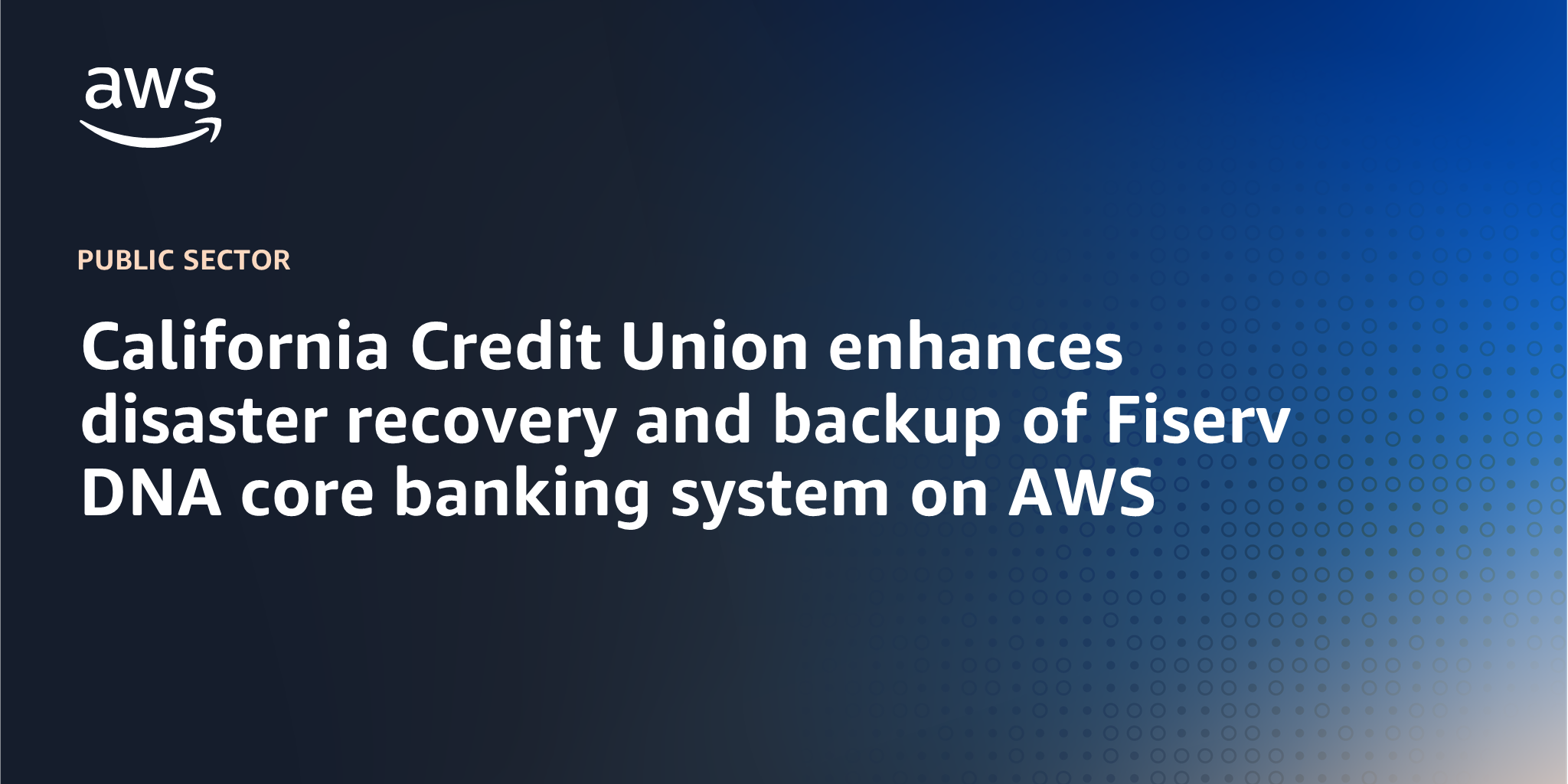 AWS Branded Background with text "California Credit Union enhances disaster recovery and backup of Fiserv DNA core banking system on AWS"