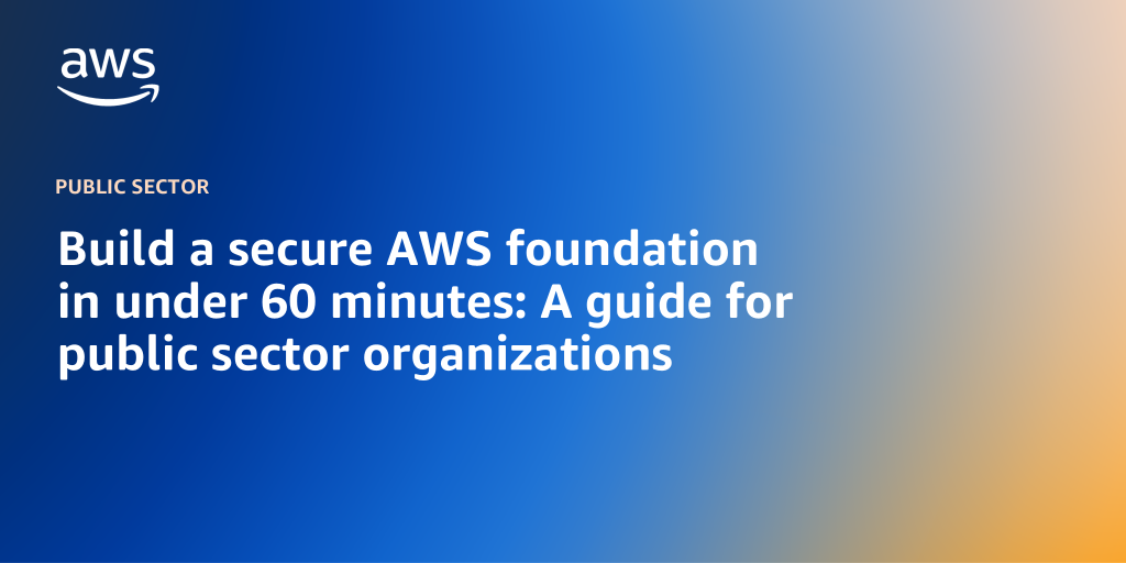 AWS Branded Background with text "Build a secure AWS foundation in under 60 minutes: A guide for public sector organizations"