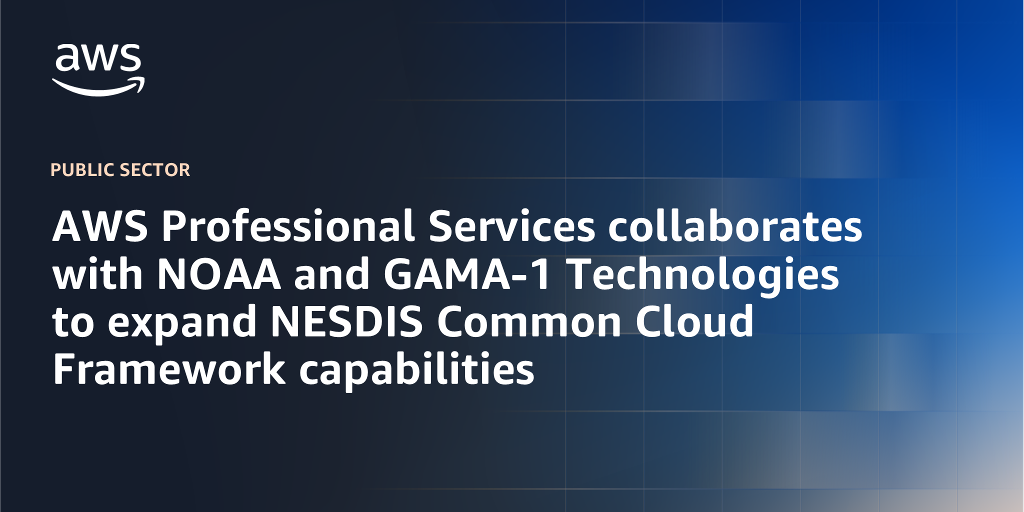 AWS Branded Background with text "AWS Professional Services collaborates with NOAA and GAMA-1 Technologies to expand NESDIS Common Cloud Framework capabilities"