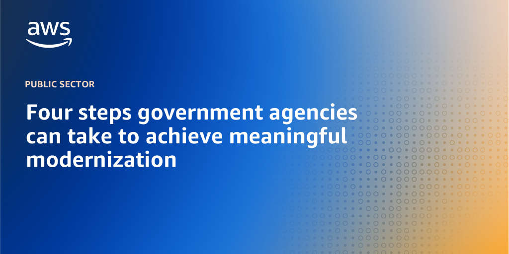 AWS Branded Background with text "Four steps government agencies can take to achieve meaningful modernization"