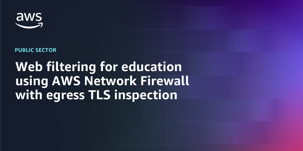 AWS Branded Background with text "Web filtering for education using AWS Network Firewall with egress TLS inspection"