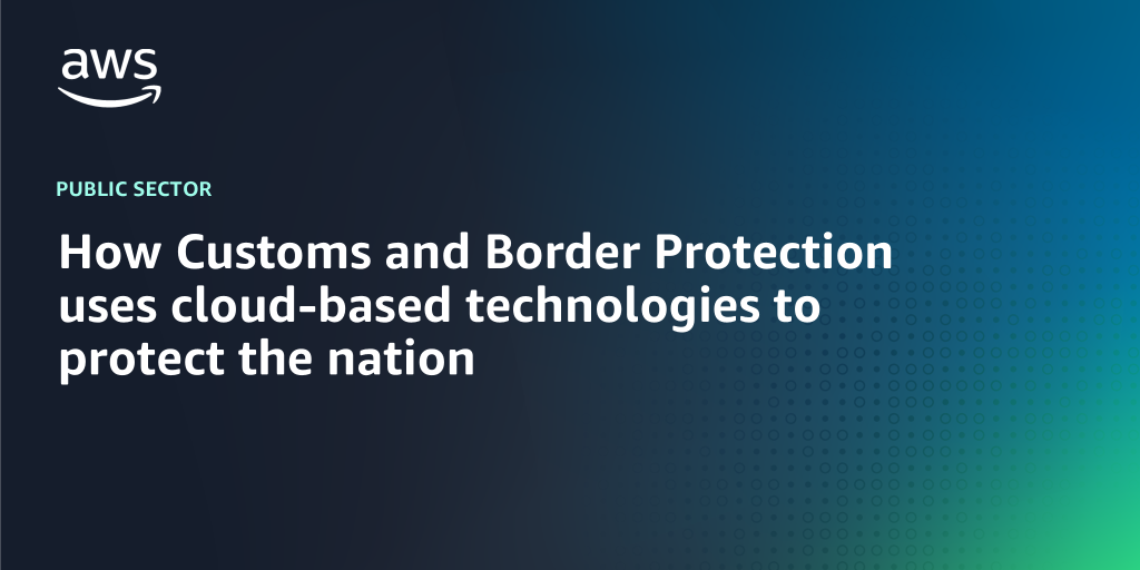 AWS Branded Background with text "How Customs and Border Protection uses cloud-based technologies to protect the nation"