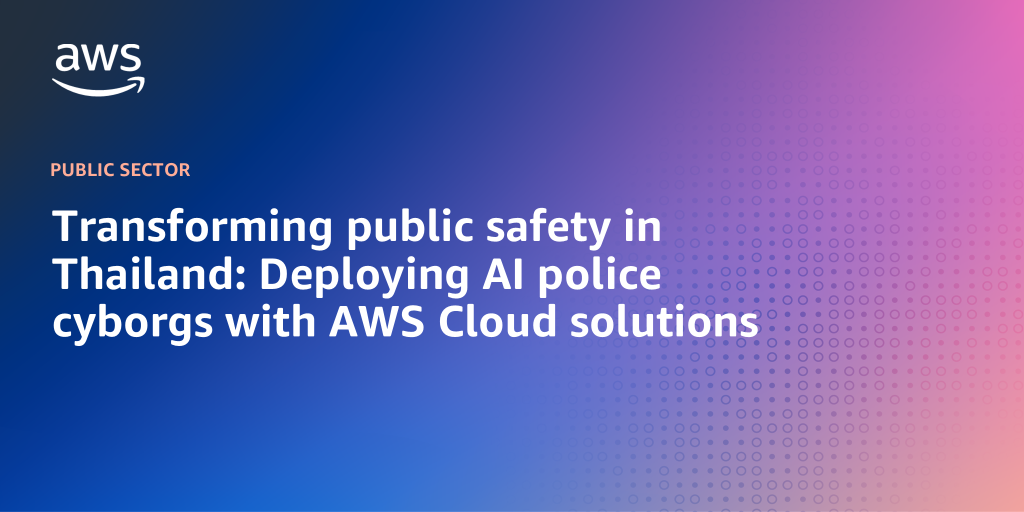 AWS Branded Background with text "Transforming public safety in Thailand: Deploying AI police cyborgs with AWS Cloud solutions"